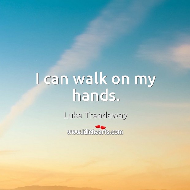I can walk on my hands. Luke Treadaway Picture Quote