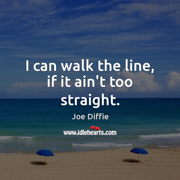 I can walk the line, if it ain’t too straight. Image