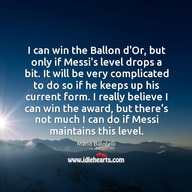 I can win the Ballon d’Or, but only if Messi’s level drops Mario Balotelli Picture Quote