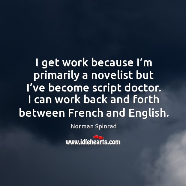 I can work back and forth between french and english. Norman Spinrad Picture Quote