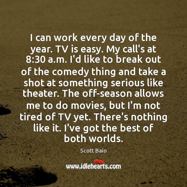 I can work every day of the year. TV is easy. My Scott Baio Picture Quote
