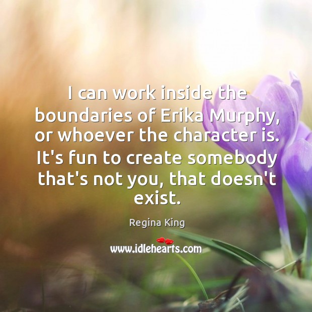 I can work inside the boundaries of Erika Murphy, or whoever the Regina King Picture Quote