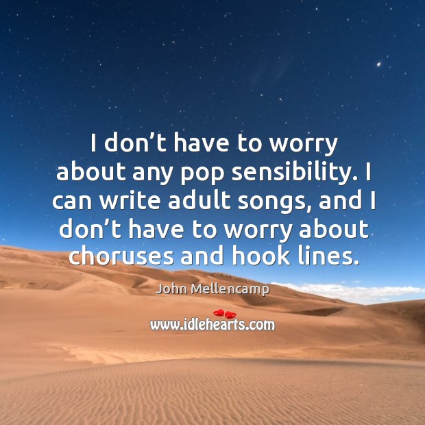 I can write adult songs, and I don’t have to worry about choruses and hook lines. Image