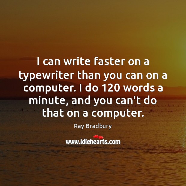 I can write faster on a typewriter than you can on a Ray Bradbury Picture Quote