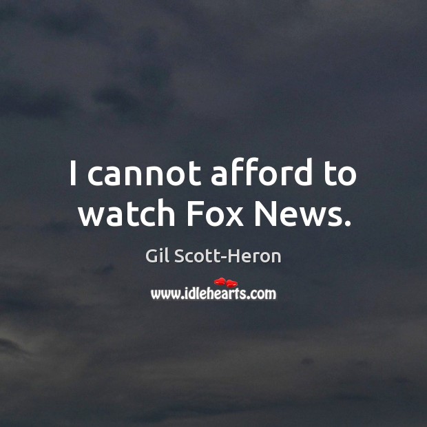 I cannot afford to watch Fox News. Gil Scott-Heron Picture Quote