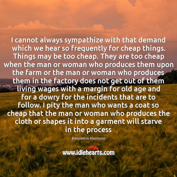 I cannot always sympathize with that demand which we hear so frequently Benjamin Harrison Picture Quote