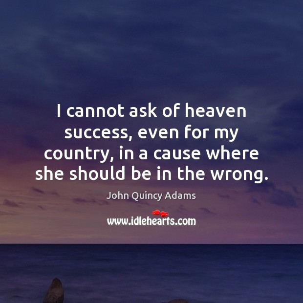 I cannot ask of heaven success, even for my country, in a John Quincy Adams Picture Quote
