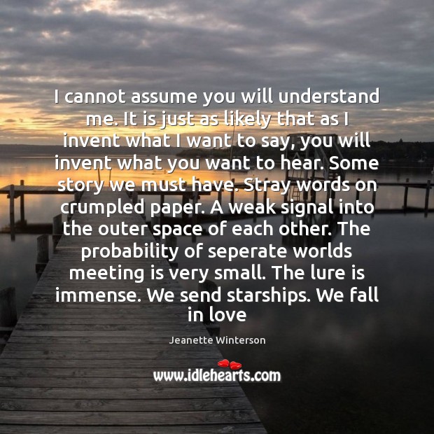 I cannot assume you will understand me. It is just as likely Jeanette Winterson Picture Quote