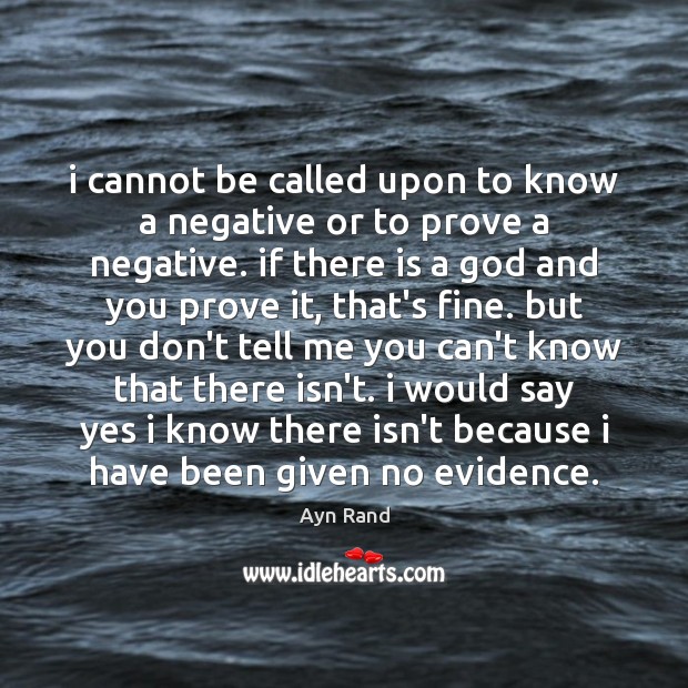 I cannot be called upon to know a negative or to prove Ayn Rand Picture Quote