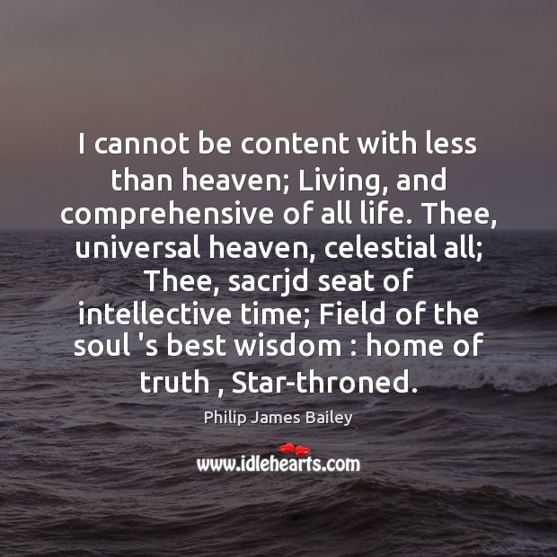 I cannot be content with less than heaven; Living, and comprehensive of Philip James Bailey Picture Quote