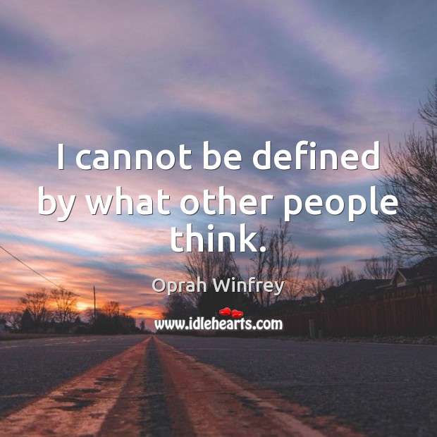 I cannot be defined by what other people think. Oprah Winfrey Picture Quote
