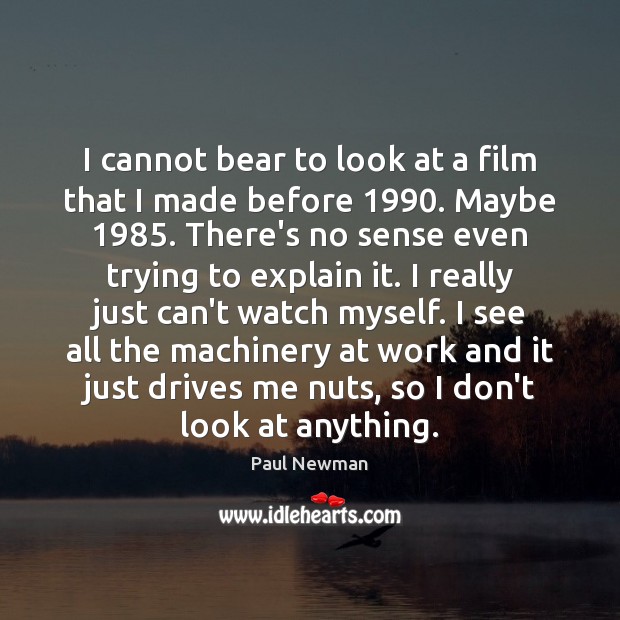 I cannot bear to look at a film that I made before 1990. Paul Newman Picture Quote