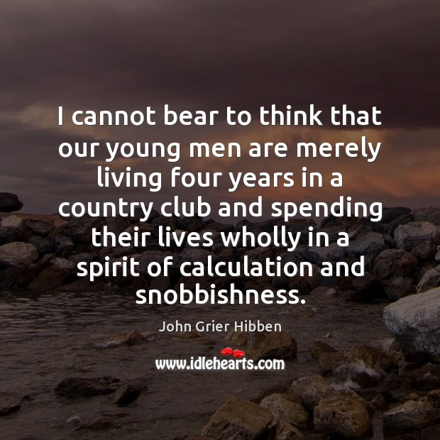 I cannot bear to think that our young men are merely living John Grier Hibben Picture Quote