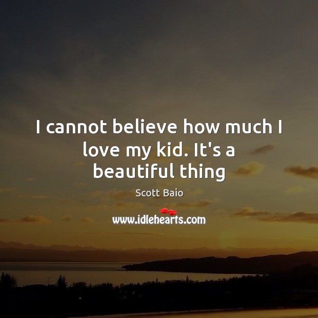 I cannot believe how much I love my kid. It’s a beautiful thing Scott Baio Picture Quote