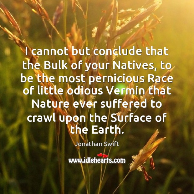I cannot but conclude that the Bulk of your Natives, to be Jonathan Swift Picture Quote