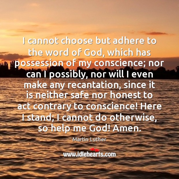 I cannot choose but adhere to the word of God, which has Image