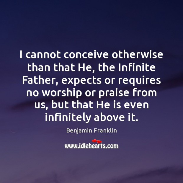 I cannot conceive otherwise than that He, the Infinite Father, expects or Image
