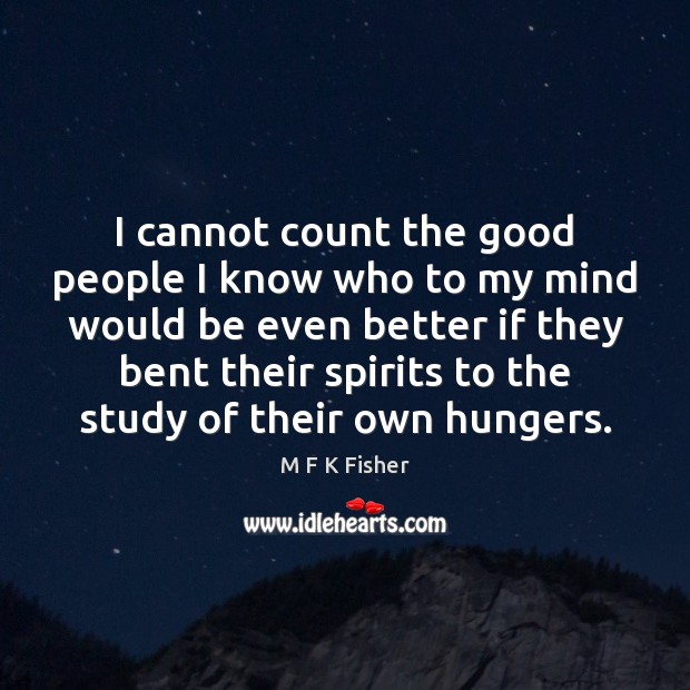 I cannot count the good people I know who to my mind M F K Fisher Picture Quote