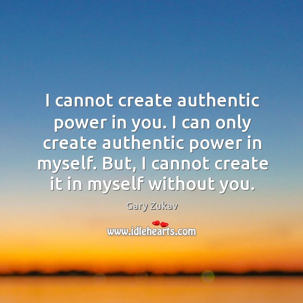 I cannot create authentic power in you. I can only create authentic Image