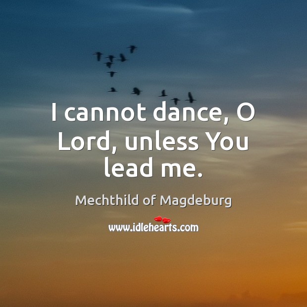 I cannot dance, O Lord, unless You lead me. Image