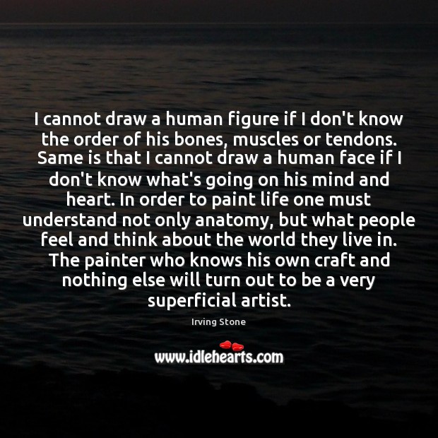 I cannot draw a human figure if I don’t know the order Irving Stone Picture Quote