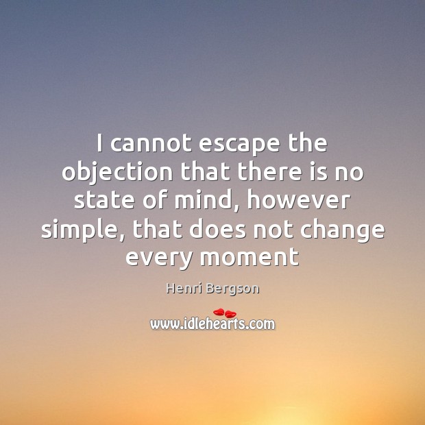 I cannot escape the objection that there is no state of mind, Henri Bergson Picture Quote