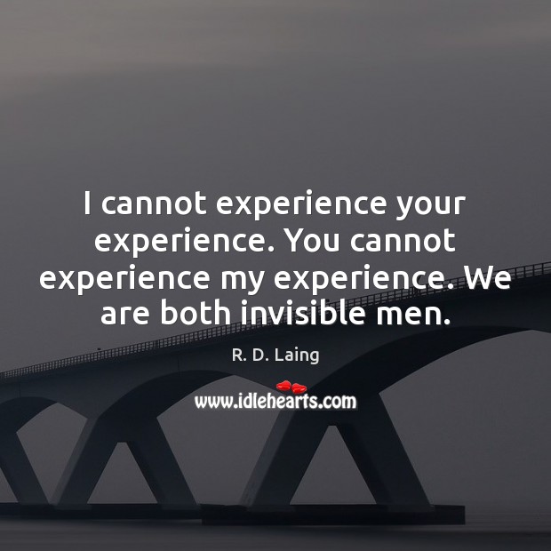 I cannot experience your experience. You cannot experience my experience. We are R. D. Laing Picture Quote