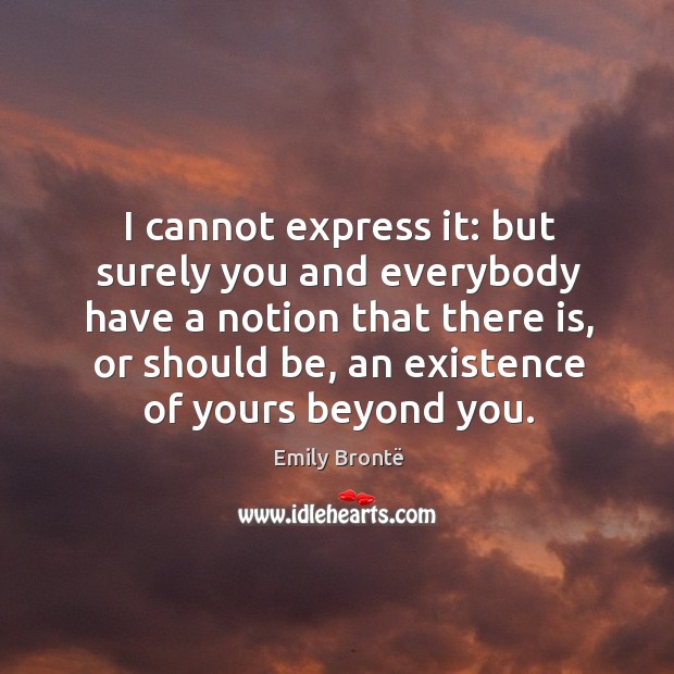I cannot express it: but surely you and everybody have a notion that there is Image