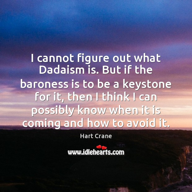 I cannot figure out what Dadaism is. But if the baroness is Hart Crane Picture Quote