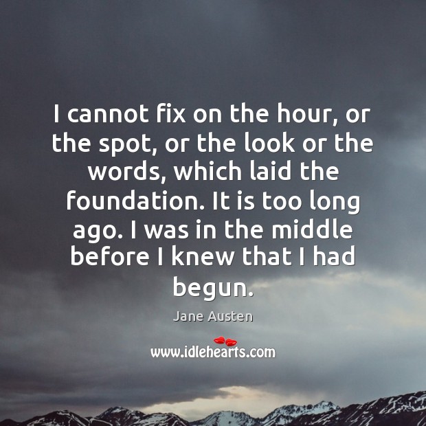 I cannot fix on the hour, or the spot, or the look Jane Austen Picture Quote