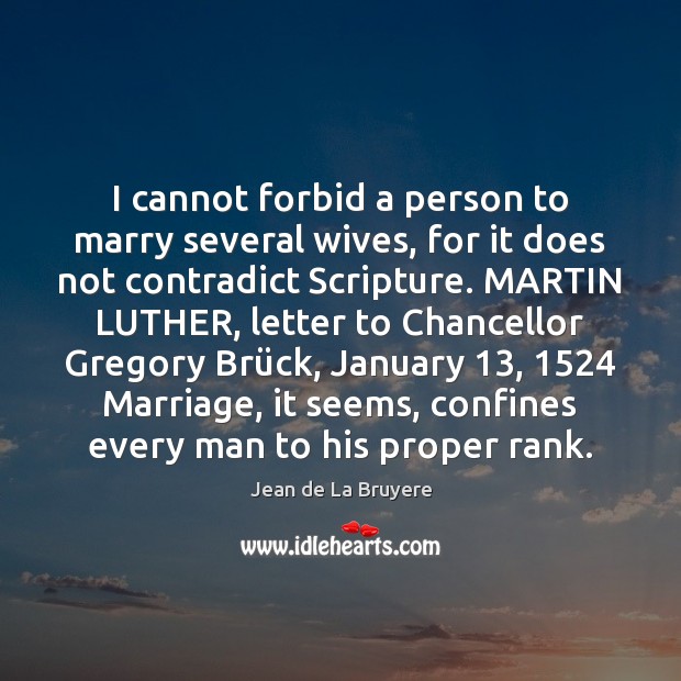 I cannot forbid a person to marry several wives, for it does Jean de La Bruyere Picture Quote