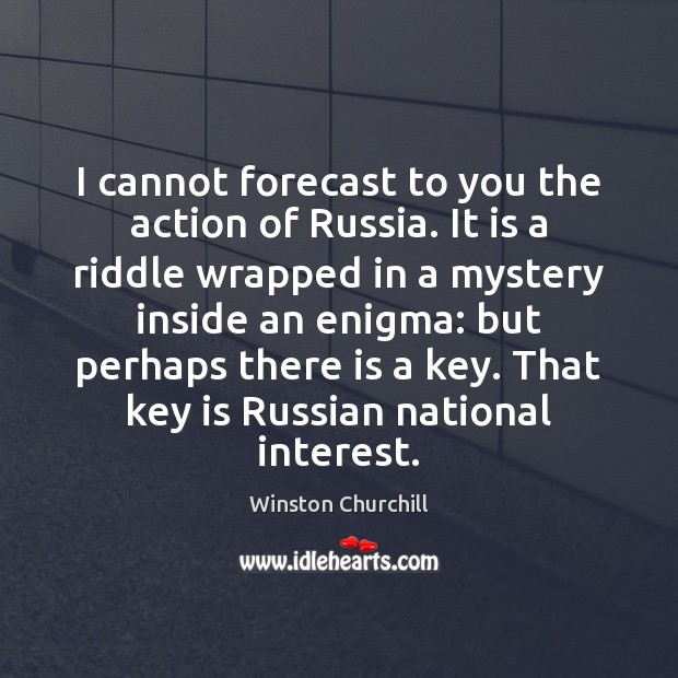 I cannot forecast to you the action of Russia. It is a Winston Churchill Picture Quote