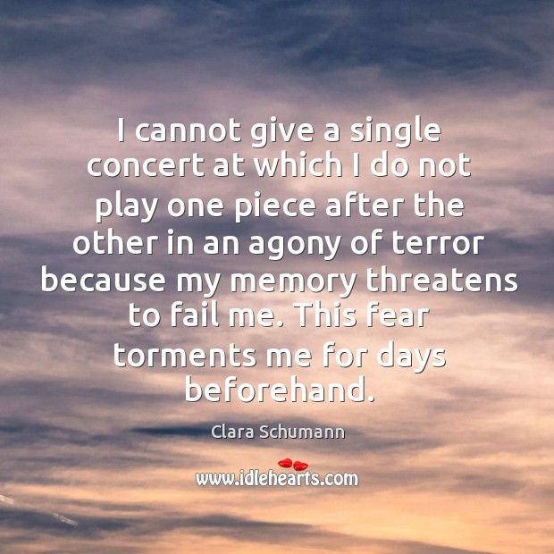 I cannot give a single concert at which I do not play one piece Clara Schumann Picture Quote