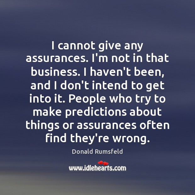 I cannot give any assurances. I’m not in that business. I haven’t Image