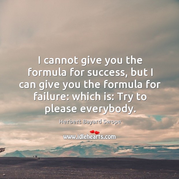 I cannot give you the formula for success, but I can give you the formula for failure: which is: try to please everybody. Image