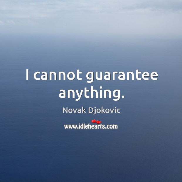 I cannot guarantee anything. Novak Djokovic Picture Quote