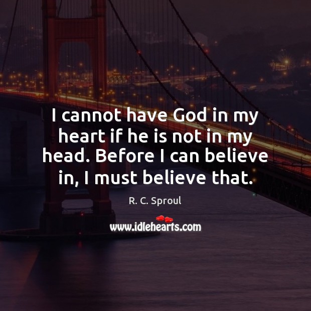 I cannot have God in my heart if he is not in R. C. Sproul Picture Quote