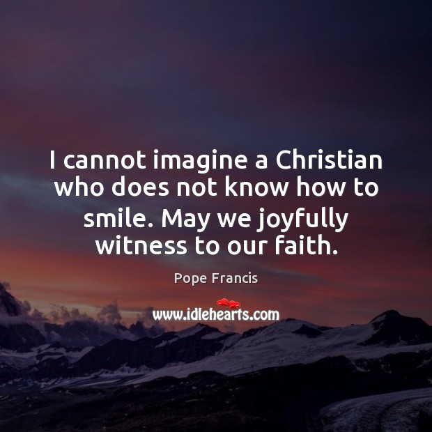 I cannot imagine a Christian who does not know how to smile. Image