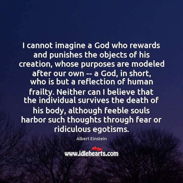 I cannot imagine a God who rewards and punishes the objects of Image
