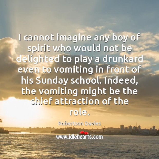 I cannot imagine any boy of spirit who would not be delighted Robertson Davies Picture Quote