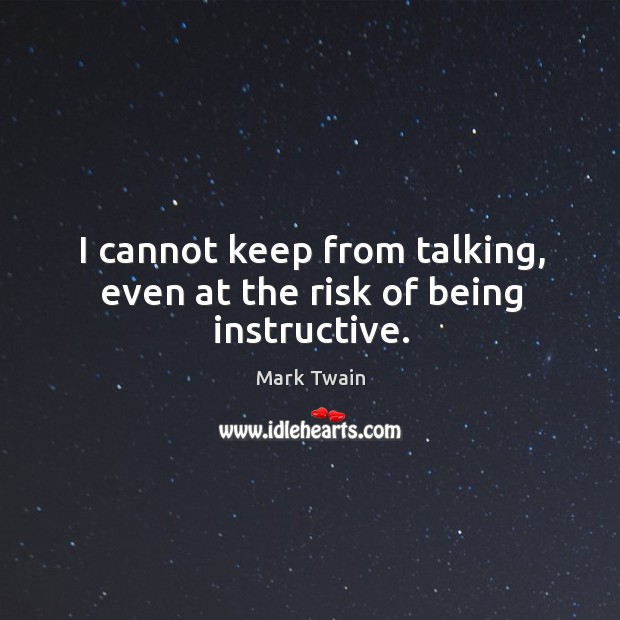 I cannot keep from talking, even at the risk of being instructive. Image