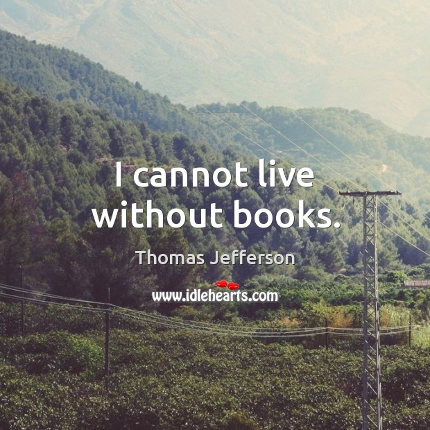 I cannot live without books. Thomas Jefferson Picture Quote