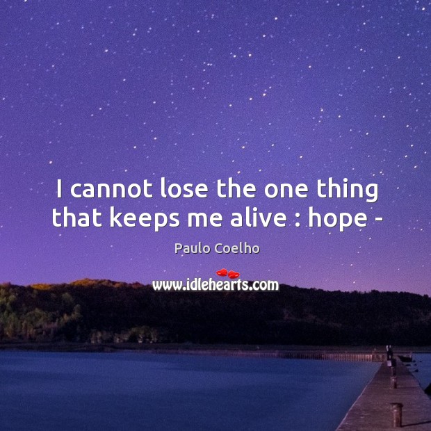 I cannot lose the one thing that keeps me alive : hope – Image