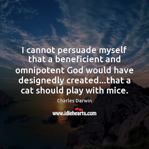 I cannot persuade myself that a beneficient and omnipotent God would have Charles Darwin Picture Quote