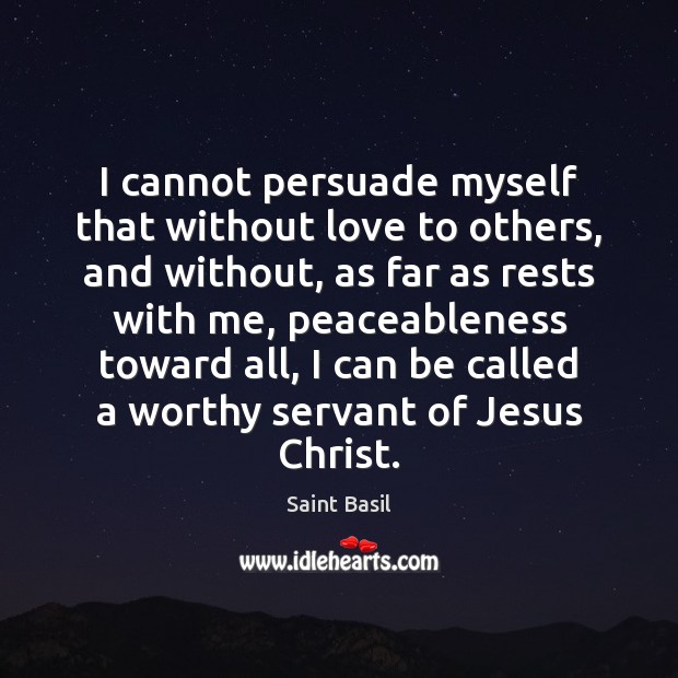 I cannot persuade myself that without love to others, and without, as Image