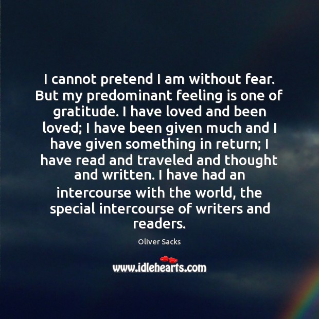 I cannot pretend I am without fear. But my predominant feeling is Image