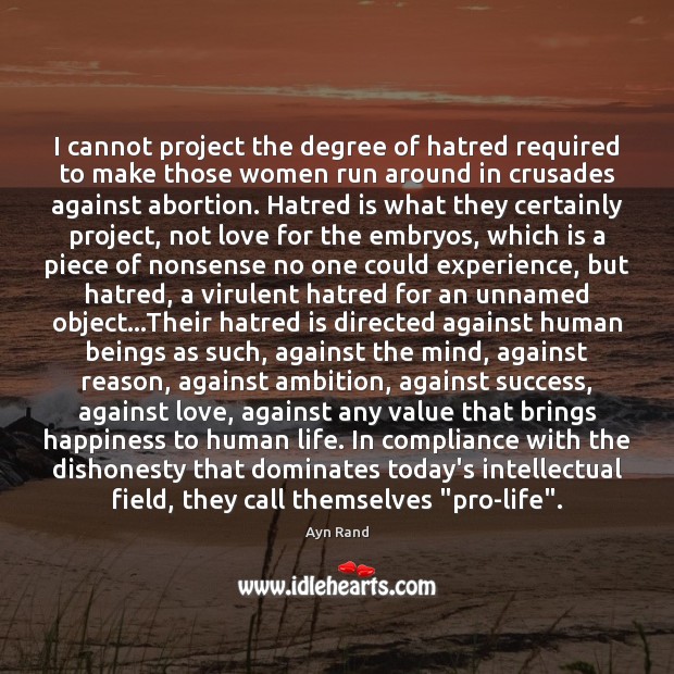 I cannot project the degree of hatred required to make those women Ayn Rand Picture Quote