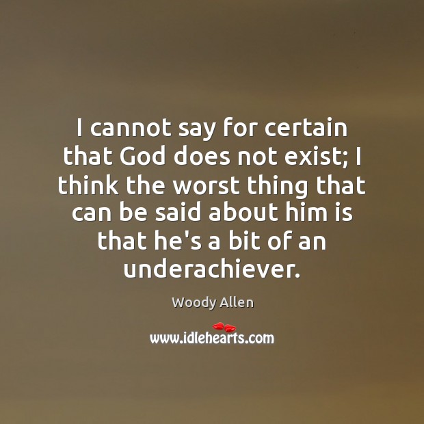 I cannot say for certain that God does not exist; I think Woody Allen Picture Quote