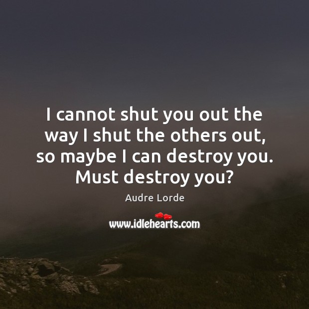 I cannot shut you out the way I shut the others out, Audre Lorde Picture Quote