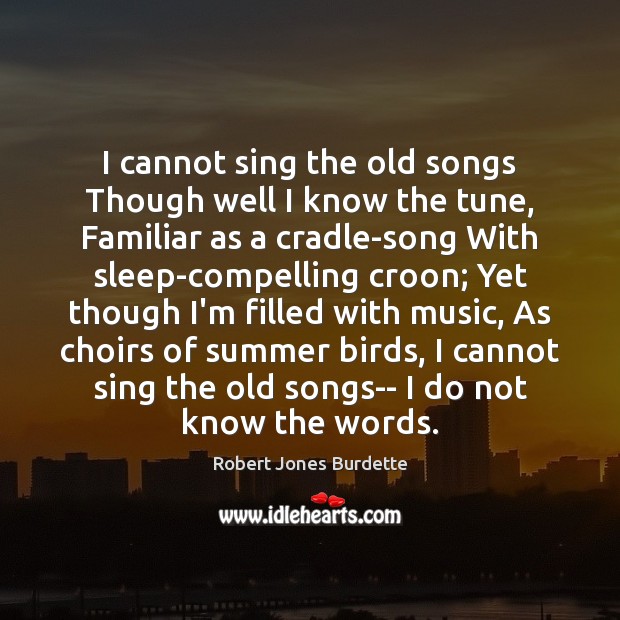 I cannot sing the old songs Though well I know the tune, Robert Jones Burdette Picture Quote
